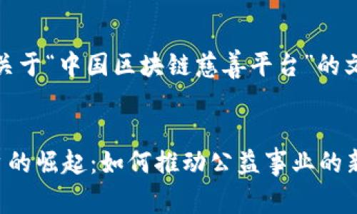 好的，为您提供一个关于“中国区块链慈善平台”的文章框架及相关内容。


中国区块链慈善平台的崛起：如何推动公益事业的新未来