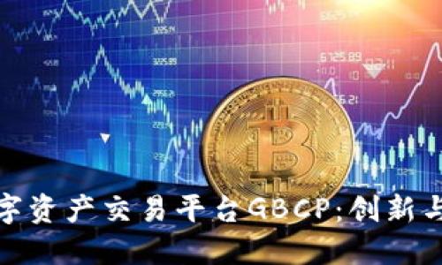 全球区块链数字资产交易平台GBCP：创新与安全的新时代