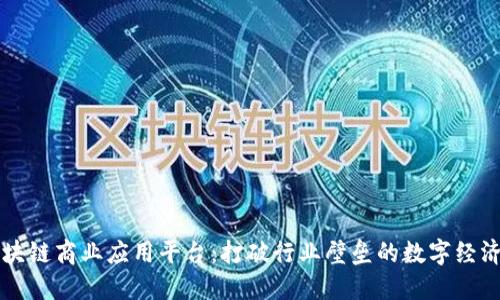 国际区块链商业应用平台：打破行业壁垒的数字经济新模式
