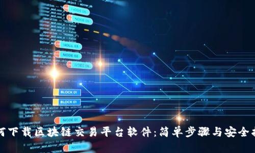 如何下载区块链交易平台软件：简单步骤与安全指南