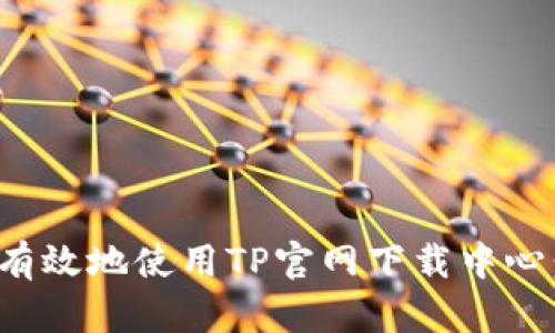 : 如何安全有效地使用TP官网下载中心：一站式指南
