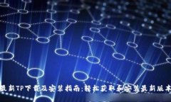 最新TP下载及安装指南：轻松获取和安装最新版本
