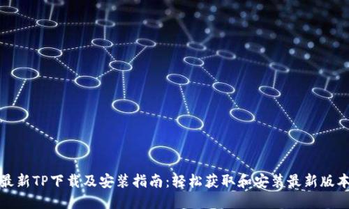 最新TP下载及安装指南：轻松获取和安装最新版本