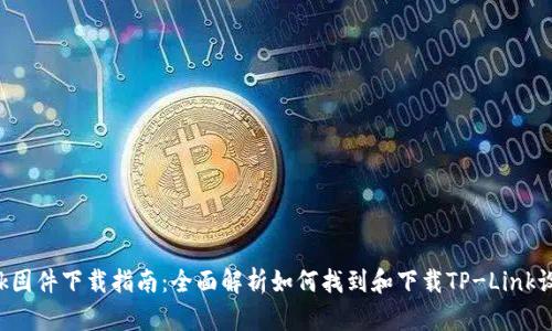 TP-Link固件下载指南：全面解析如何找到和下载TP-Link设备固件