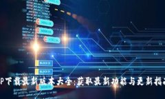 TP下载最新版本大全：获取最新功能与更新指南