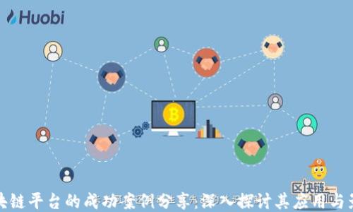 
区块链平台的成功案例分享：深入探讨其应用与影响