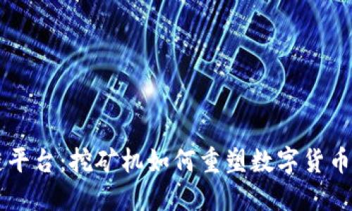 区块链平台：挖矿机如何重塑数字货币的未来