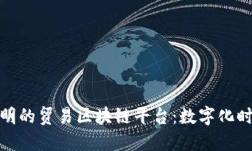 打造高效透明的贸易区块链平台：数字化时代的新机遇
