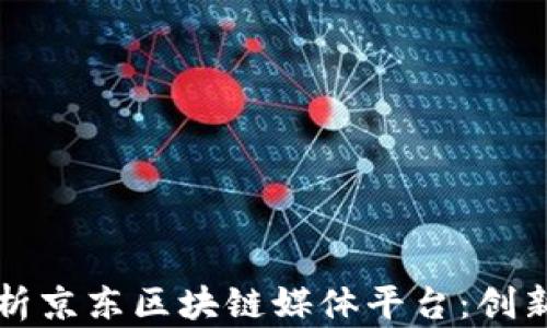 
全面解析京东区块链媒体平台：创新与未来