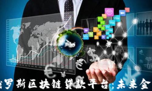 
深入了解俄罗斯区块链贷款平台：未来金融的新选择