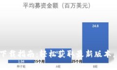 2025年最新TP下载指南：轻松获取最新版本，并畅