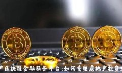 房地产区块链金融服务平台：如何重塑房地产投