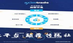 区块链社交开放平台：颠覆传统社交网络的新机