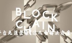 区块链平台无法登录？这几个解决方案帮你搞定