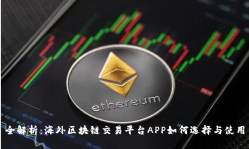 全解析：海外区块链交易平台APP如何选择与使用