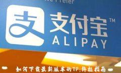如何下载最新版本的TP：终极指南