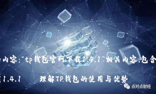 以下是您请求的内容：“tp钱包官网下载1.4.1”相关内容，包含、关键词和大纲。

TP钱包官网下载1.4.1 – 理解TP钱包的使用与优势