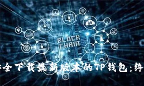 如何安全下载最新版本的TP钱包：终极指南