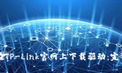 如何在TP-Link官网上下载驱动：完整指南