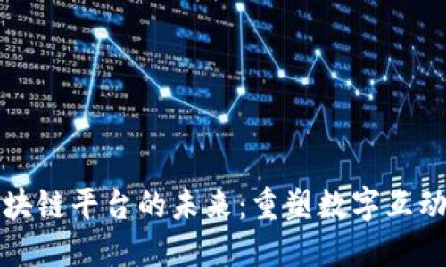 社区区块链平台的未来：重塑数字互动与经济