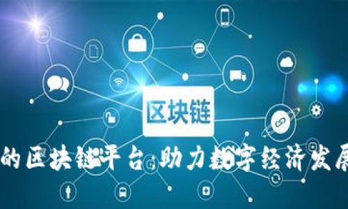 自主创新的区块链平台：助力数字经济发展的新边界