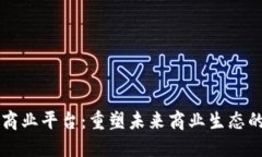 共享区块链商业平台：重塑未来商业生态的颠覆