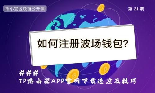 ###  
TP路由器APP官网下载速度及技巧