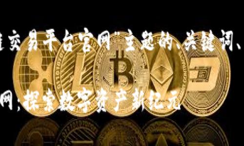 下面是围绕“河南区块链交易平台官网”主题的、关键词、内容大纲以及相关问题。

河南区块链交易平台官网：探索数字资产新纪元