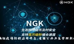 区块链疫情防控应用平台：重塑公共卫生管理新
