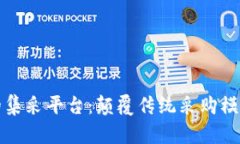 区块链时代的集采平台：颠覆传统采购模式的创