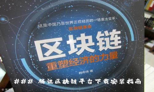 ### 腾讯区块链平台下载安装指南