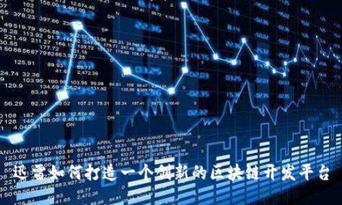 迅雷如何打造一个创新的区块链开发平台