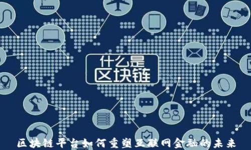 
区块链平台如何重塑互联网金融的未来