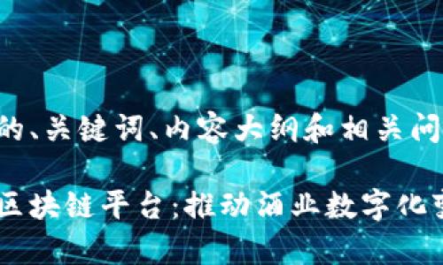 以下是您所需的、关键词、内容大纲和相关问题的详细介绍。

全面解析茅台区块链平台：推动酒业数字化变革