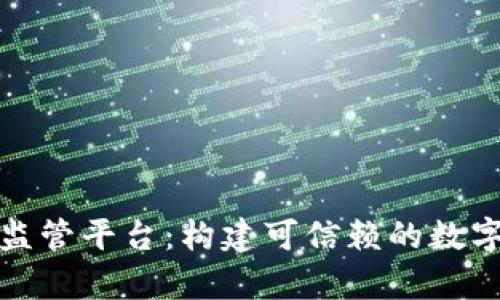 天津区块链监管平台：构建可信赖的数字经济新生态