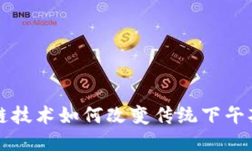 区块链技术如何改变传统下午茶文化