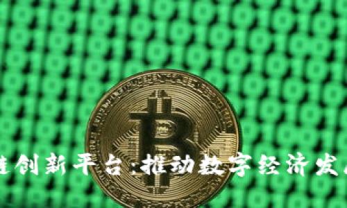 本文  
央企区块链创新平台：推动数字经济发展的新动力