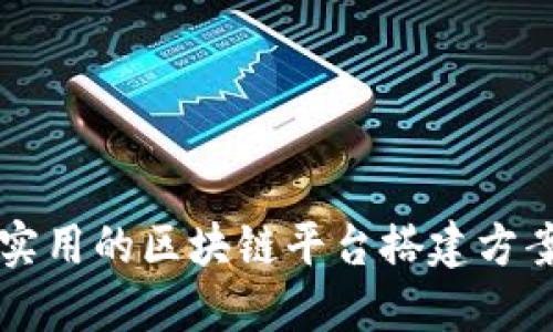 高效实用的区块链平台搭建方案详解