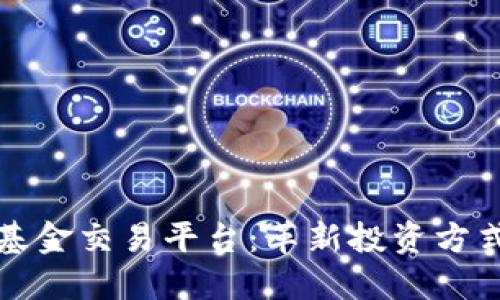 区块链共同基金交易平台：革新投资方式的未来趋势