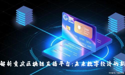 全面解析重庆区块链直播平台：未来数字经济的新机遇