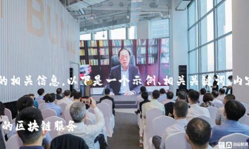 由于您的问题是针对腾讯区块链平台的相关信息，以下是一个示例、相关关键词、内容大纲，以及围绕问题的详细解答结构。

示例
腾讯区块链平台：如何找到与使用腾讯的区块链服务