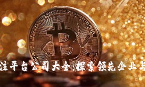 区块链专注平台公司大全：探索领先企业与创新机会